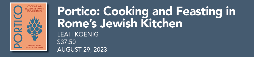 Portico: Cooking and Feasting in Rome's Jewish Kitchen, Leah Koenig, $37.50, August 29, 2023