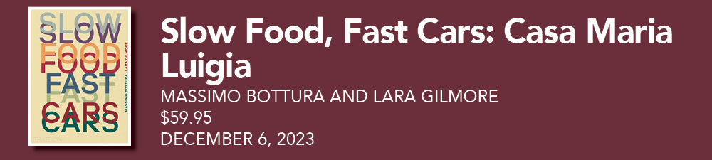 Slow Food, Fast Cars: Casa Maria Luigia, Massimo Bottura and Lara Gilmore, December 6, 2023, $59.95